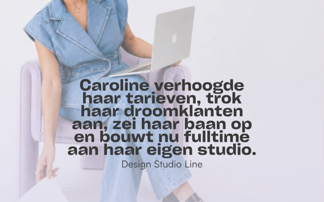 Caroline verhoogde haar tarieven, trok droomklanten aan en zei haar baan op.